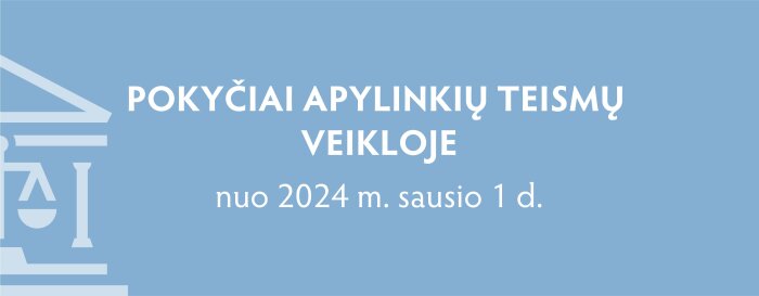 Pokyčiai apylinkių teismų veikloje nuo 2024 m. sausio 1 d.